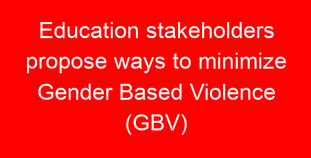 Education stakeholders propose ways to minimize Gender Based Violence (GBV)