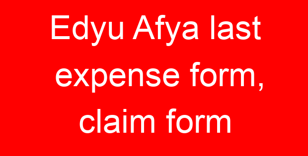 Edyu Afya last expense form, claim form