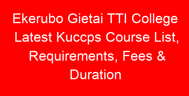 Ekerubo Gietai TTI College Latest Kuccps Course List, Requirements, Fees & Duration