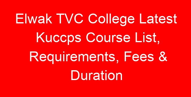 Elwak TVC College Latest Kuccps Course List, Requirements, Fees & Duration
