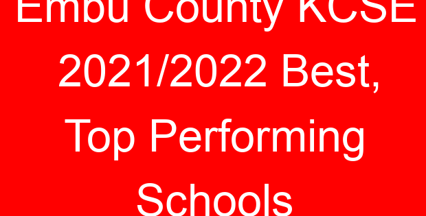 Embu County KCSE 2021/2022 Best, Top Performing Schools