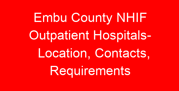 Embu County NHIF Outpatient Hospitals- Location, Contacts, Requirements