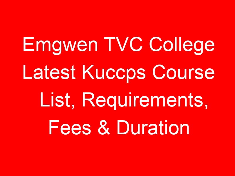 Emgwen TVC College Latest Kuccps Course List, Requirements, Fees & Duration
