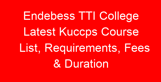 Endebess TTI College Latest Kuccps Course List, Requirements, Fees & Duration