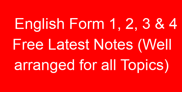 English Form 1, 2, 3 & 4 Free Latest Notes (Well arranged for all Topics)