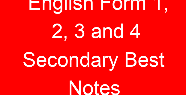 English Form 1, 2, 3 and 4 Secondary Best Notes