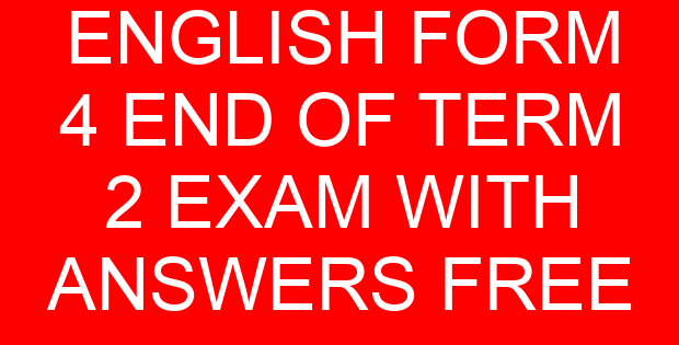 ENGLISH FORM 4 END OF TERM 2 EXAM WITH ANSWERS FREE