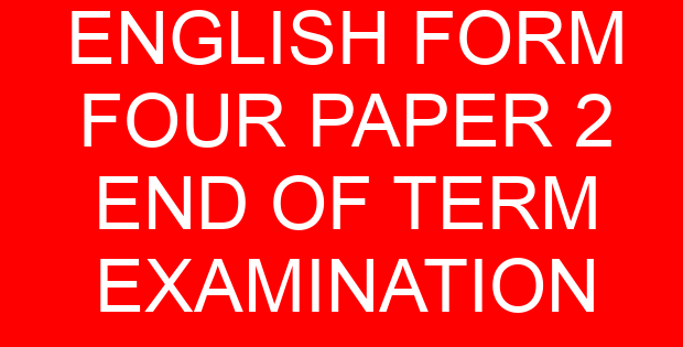 ENGLISH FORM FOUR PAPER 2 END OF TERM EXAMINATION