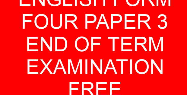 ENGLISH FORM FOUR PAPER 3 END OF TERM EXAMINATION FREE
