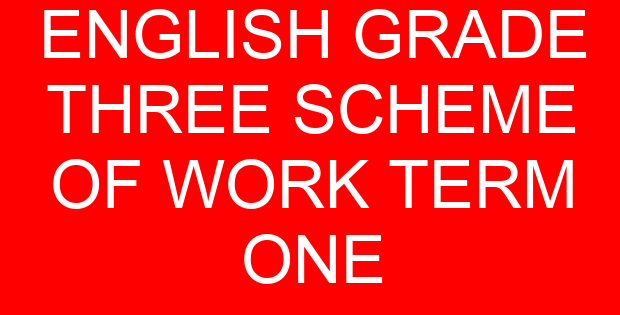 ENGLISH GRADE THREE SCHEME OF WORK TERM ONE