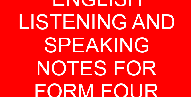 ENGLISH LISTENING AND SPEAKING NOTES FOR FORM FOUR