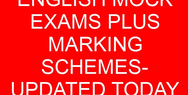 ENGLISH MOCK EXAMS PLUS MARKING SCHEMES- UPDATED TODAY