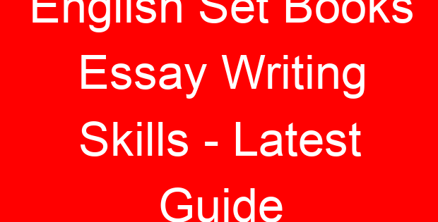 English Set Books Essay Writing Skills – Latest Guide