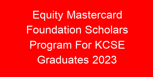 Equity Mastercard Foundation Scholars Program For KCSE Graduates 2023