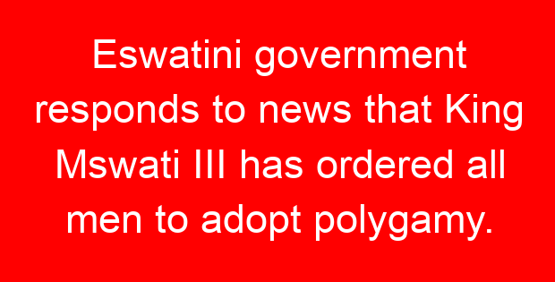 Eswatini government responds to news that King Mswati III has ordered all men to adopt polygamy.