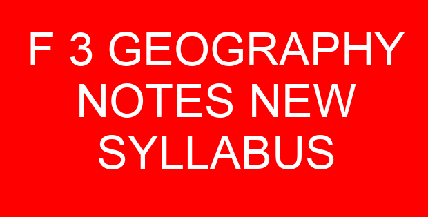 F 3 GEOGRAPHY NOTES NEW SYLLABUS