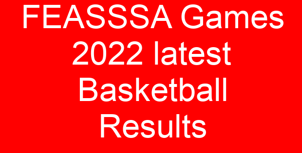 FEASSSA Games 2022 latest Basketball Results