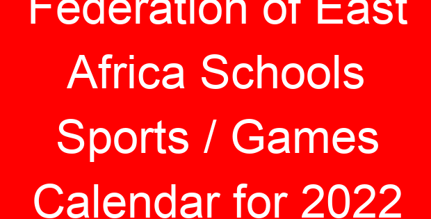 Federation of East Africa Schools Sports / Games Calendar for 2022