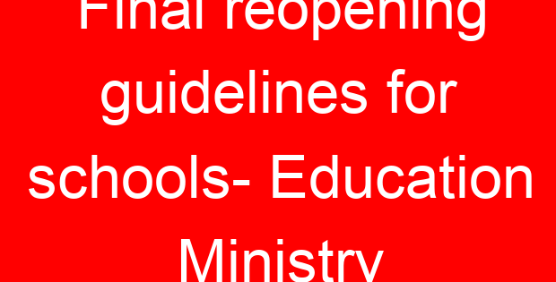 Final reopening guidelines for schools- Education Ministry