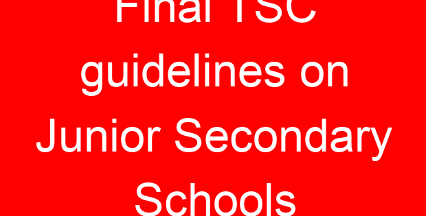 Final TSC guidelines on Junior Secondary Schools