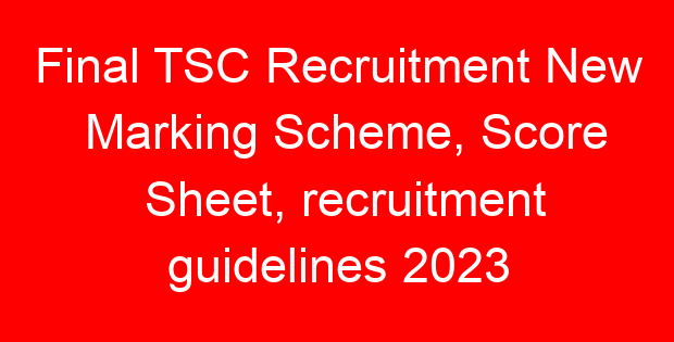 Final TSC Recruitment New Marking Scheme, Score Sheet, recruitment guidelines 2023