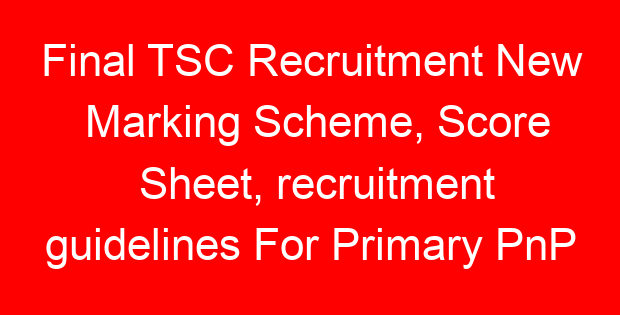 Final TSC Recruitment New Marking Scheme, Score Sheet, recruitment guidelines For Primary PnP Teachers 2023