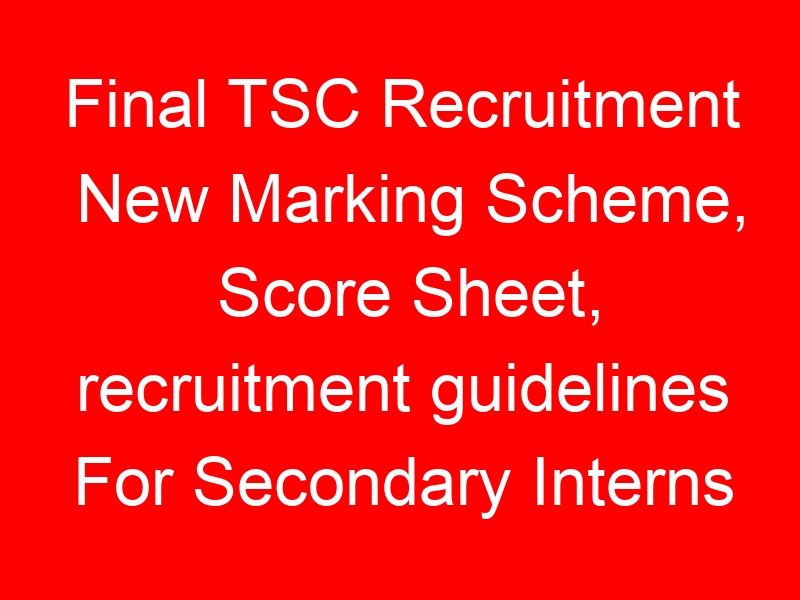 Final TSC Recruitment New Marking Scheme, Score Sheet, recruitment guidelines For Secondary Interns 2023