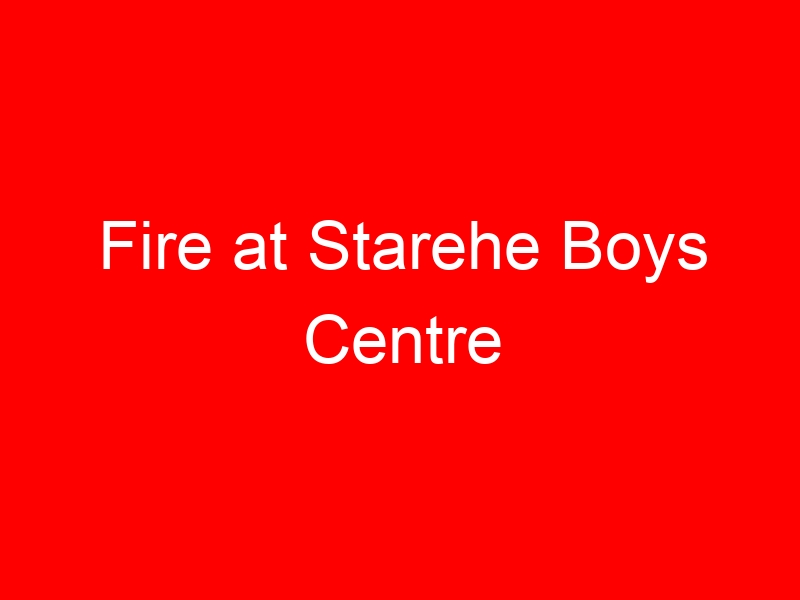 Fire at Starehe Boys Centre