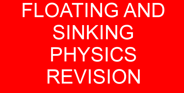 FLOATING AND SINKING PHYSICS REVISION