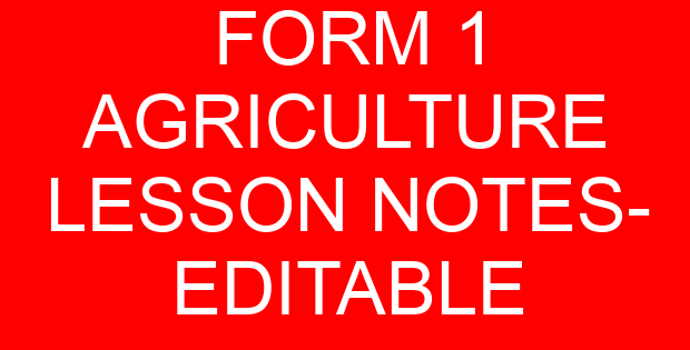 FORM 1 AGRICULTURE LESSON NOTES- EDITABLE
