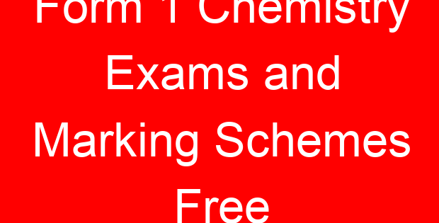 Form 1 Chemistry Exams and Marking Schemes Free