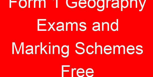 Form 1 Geography Exams and Marking Schemes Free