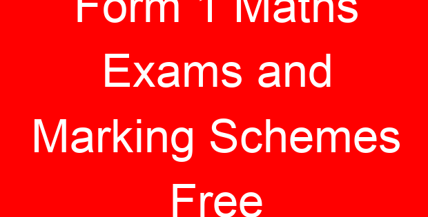 Form 1 Maths Exams and Marking Schemes Free
