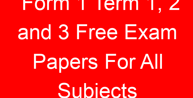 Form 1 Term 1, 2 and 3 Free Exam Papers For All Subjects