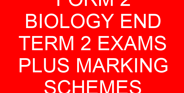 FORM 2 BIOLOGY END TERM 2 EXAMS PLUS MARKING SCHEMES