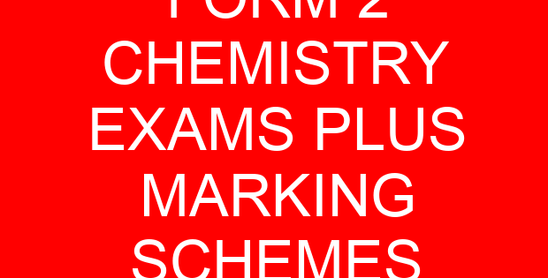 FORM 2 CHEMISTRY EXAMS PLUS MARKING SCHEMES
