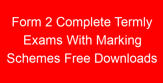 Form 2 Complete Termly Exams With Marking Schemes Free Downloads