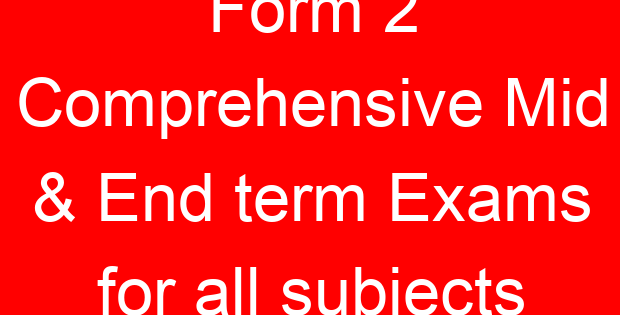 Form 2 Comprehensive Mid & End term Exams for all subjects