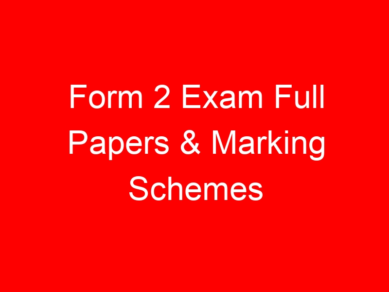 Form 2 Exam Full Papers & Marking Schemes