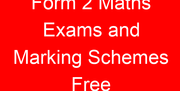 Form 2 Maths Exams and Marking Schemes Free