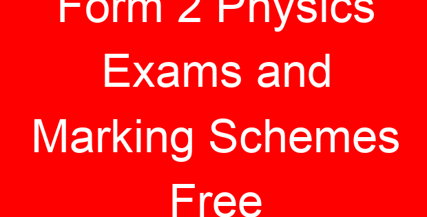 Form 2 Physics Exams and Marking Schemes Free