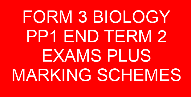 FORM 3 BIOLOGY PP1 END TERM 2 EXAMS PLUS MARKING SCHEMES