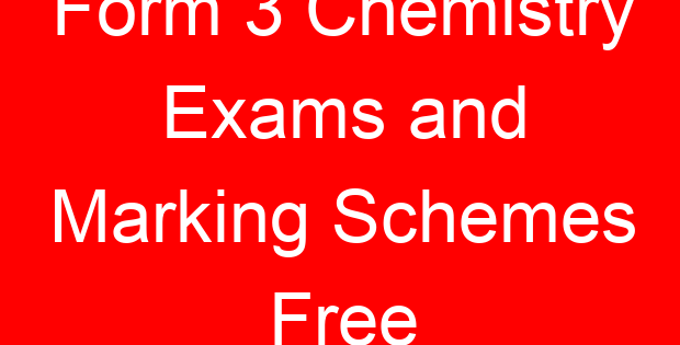 Form 3 Chemistry Exams and Marking Schemes Free