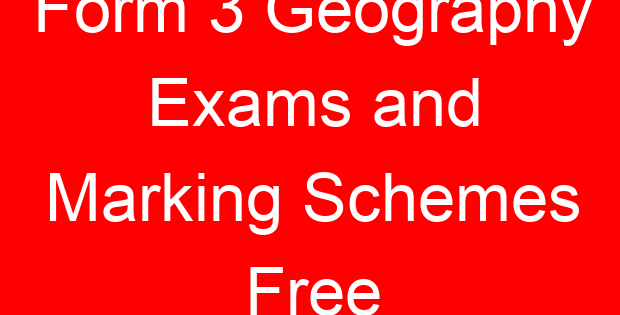 Form 3 Geography Exams and Marking Schemes Free