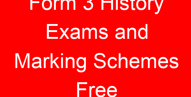 Form 3 History Exams and Marking Schemes Free