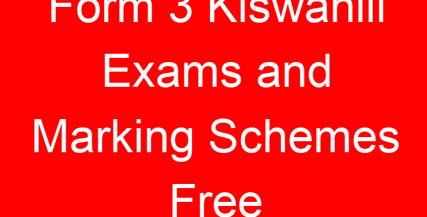 Form 3 Kiswahili Exams and Marking Schemes Free