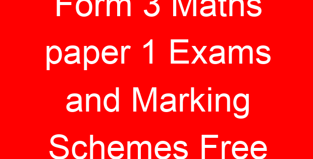 Form 3 Maths paper 1 Exams and Marking Schemes Free
