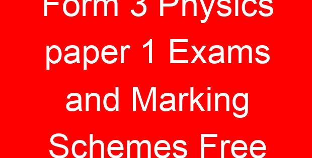Form 3 Physics paper 1 Exams and Marking Schemes Free