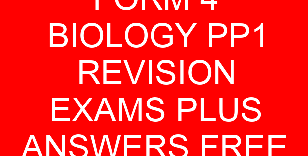 FORM 4 BIOLOGY PP1 REVISION EXAMS PLUS ANSWERS FREE