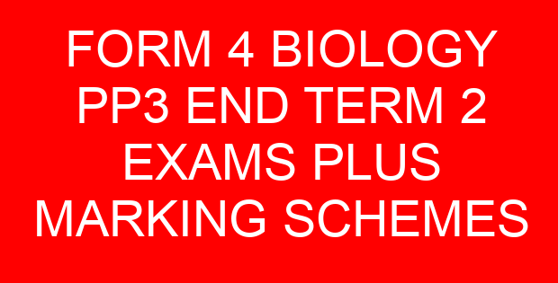 FORM 4 BIOLOGY PP3 END TERM 2 EXAMS PLUS MARKING SCHEMES